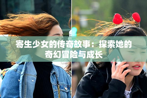 寄生少女的传奇故事：探索她的奇幻冒险与成长