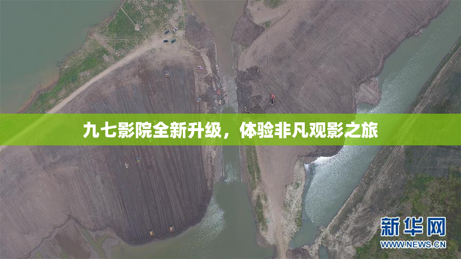 九七影院全新升级，体验非凡观影之旅