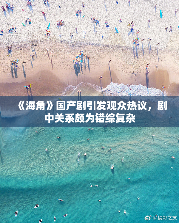 《海角》国产剧引发观众热议，剧中关系颇为错综复杂