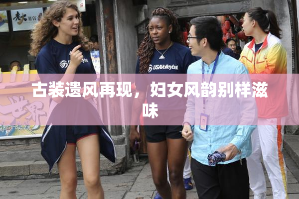 古装遗风再现，妇女风韵别样滋味