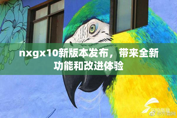 nxgx10新版本发布，带来全新功能和改进体验