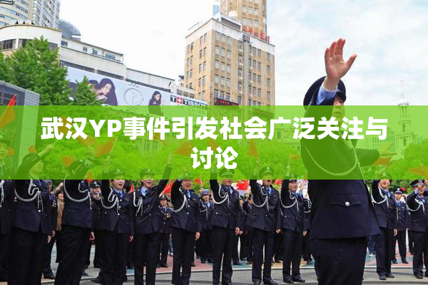 武汉YP事件引发社会广泛关注与讨论