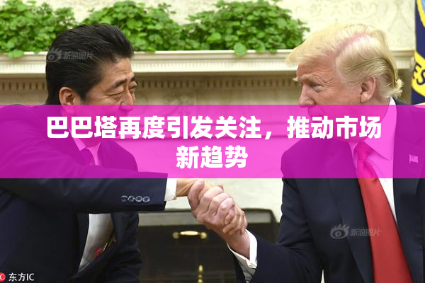 巴巴塔再度引发关注，推动市场新趋势