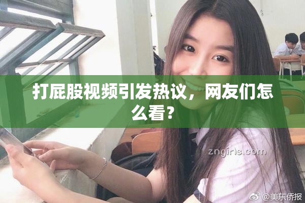 打屁股视频引发热议，网友们怎么看？