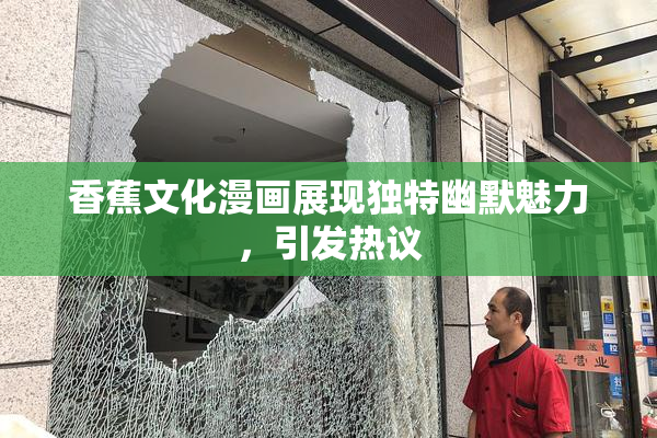 香蕉文化漫画展现独特幽默魅力，引发热议