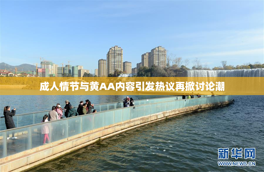 成人情节与黄AA内容引发热议再掀讨论潮