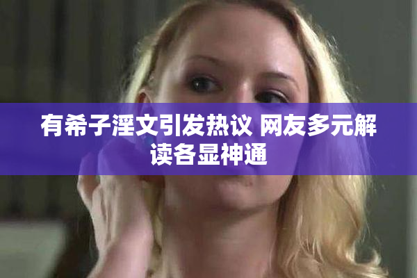 有希子淫文引发热议 网友多元解读各显神通