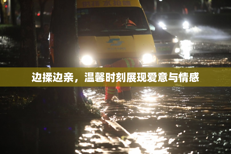 边揉边亲，温馨时刻展现爱意与情感