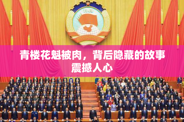 青楼花魁被肉，背后隐藏的故事震撼人心