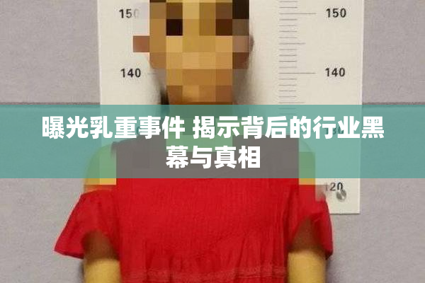 曝光乳重事件 揭示背后的行业黑幕与真相