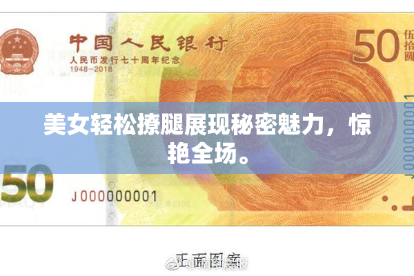 美女轻松撩腿展现秘密魅力，惊艳全场。
