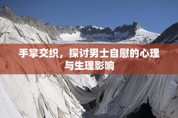 手掌交织，探讨男士自慰的心理与生理影响