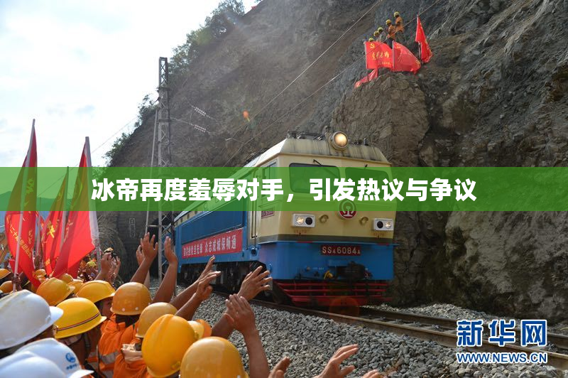 冰帝再度羞辱对手，引发热议与争议
