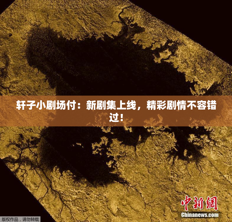轩子小剧场付：新剧集上线，精彩剧情不容错过！