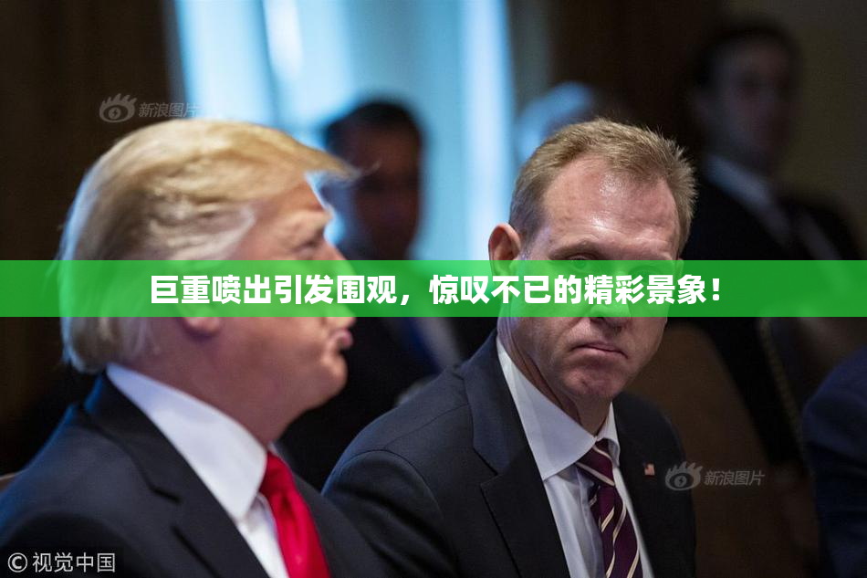 巨重喷出引发围观，惊叹不已的精彩景象！