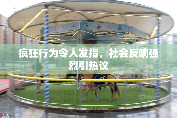 疯狂行为令人发指，社会反响强烈引热议
