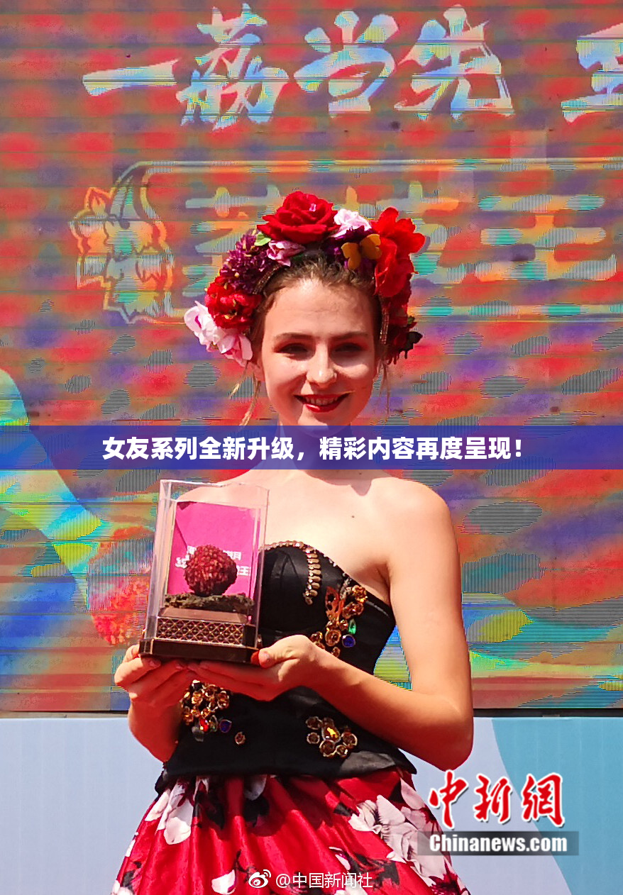 女友系列全新升级，精彩内容再度呈现！