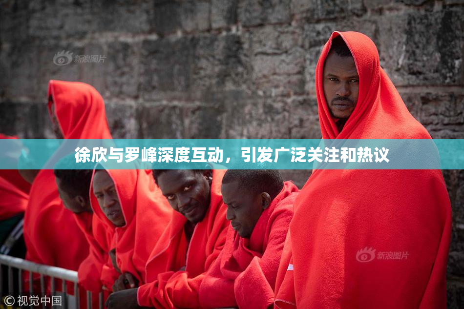 徐欣与罗峰深度互动，引发广泛关注和热议
