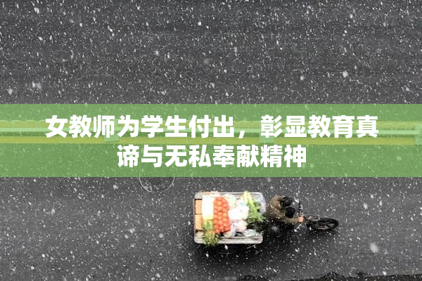 女教师为学生付出，彰显教育真谛与无私奉献精神