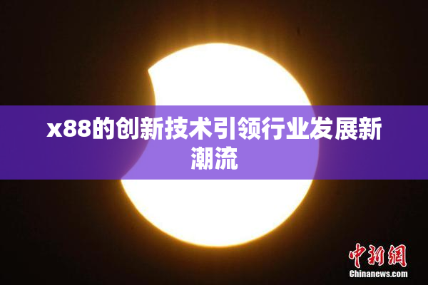 x88的创新技术引领行业发展新潮流