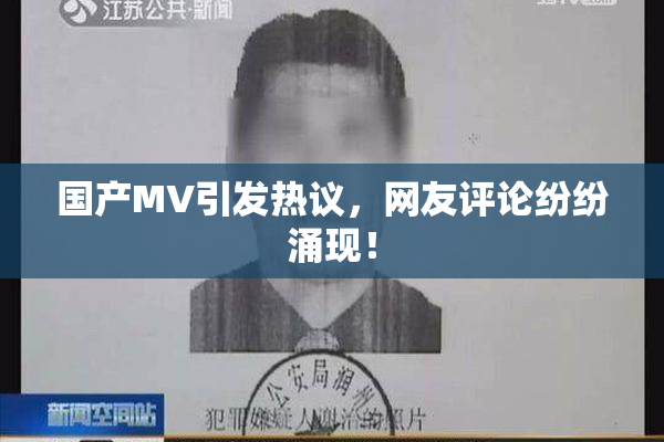 国产MV引发热议，网友评论纷纷涌现！
