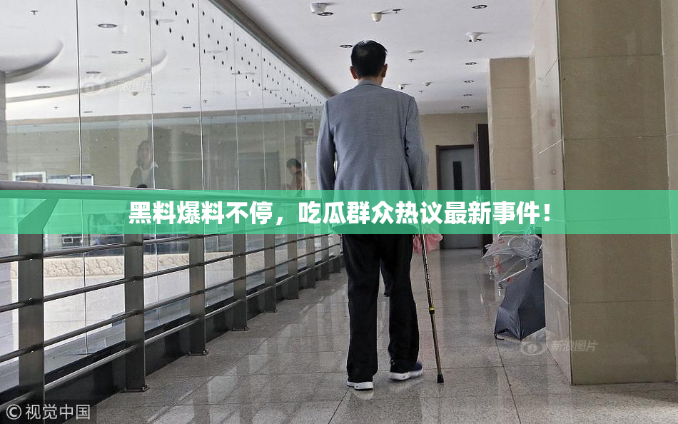 黑料爆料不停，吃瓜群众热议最新事件！