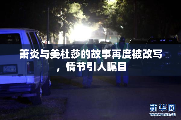 萧炎与美杜莎的故事再度被改写，情节引人瞩目
