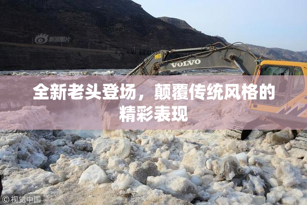 全新老头登场，颠覆传统风格的精彩表现