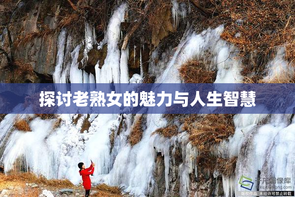 探讨老熟女的魅力与人生智慧