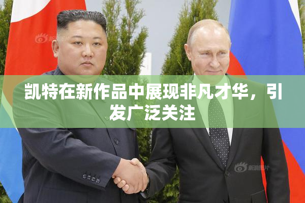 凯特在新作品中展现非凡才华，引发广泛关注