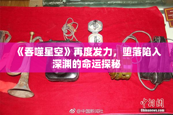《吞噬星空》再度发力，堕落陷入深渊的命运探秘