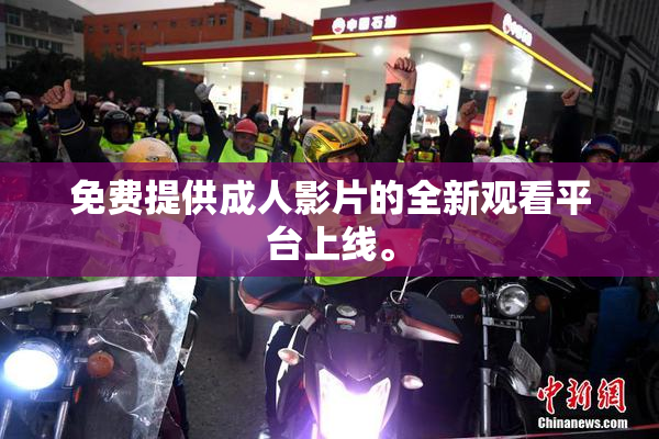 免费提供成人影片的全新观看平台上线。