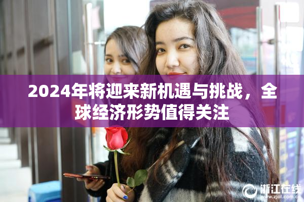 2024年将迎来新机遇与挑战，全球经济形势值得关注