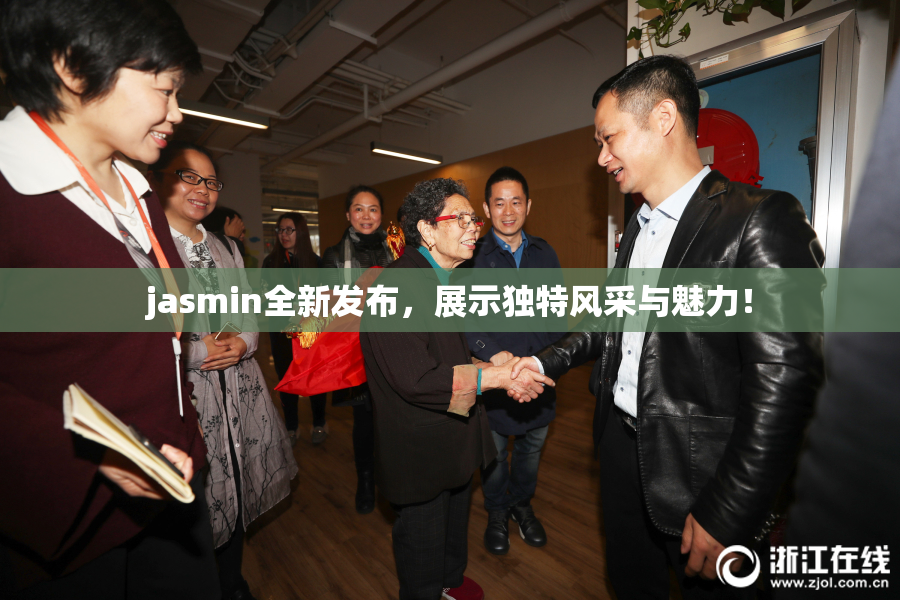 jasmin全新发布，展示独特风采与魅力！