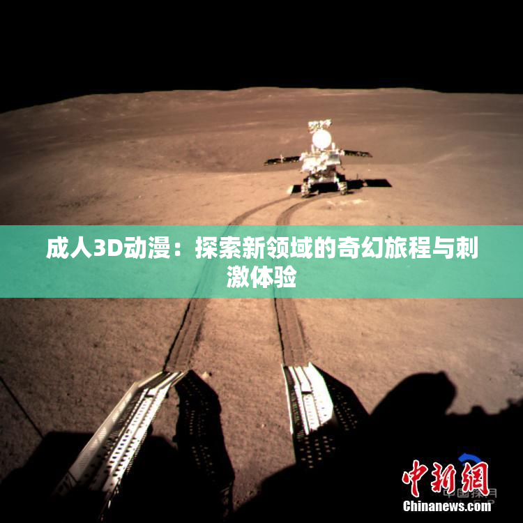 成人3D动漫：探索新领域的奇幻旅程与刺激体验