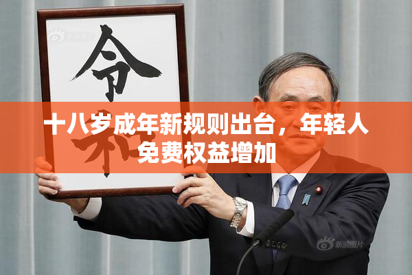 十八岁成年新规则出台，年轻人免费权益增加
