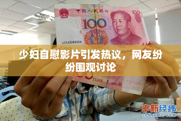 少妇自慰影片引发热议，网友纷纷围观讨论