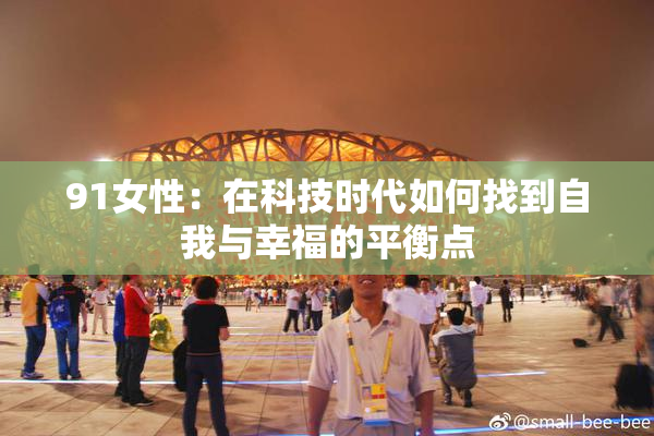 91女性：在科技时代如何找到自我与幸福的平衡点