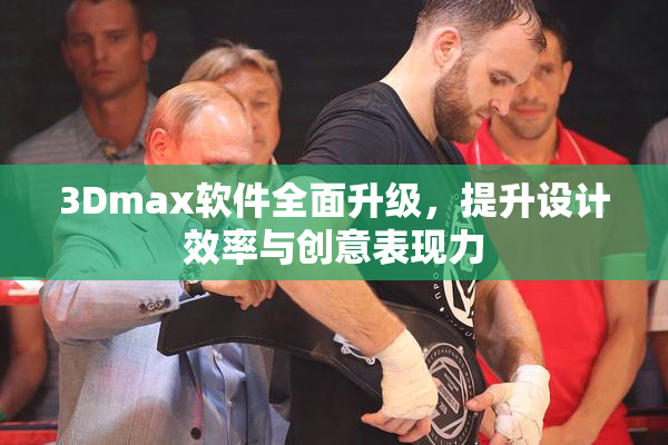 3Dmax软件全面升级，提升设计效率与创意表现力