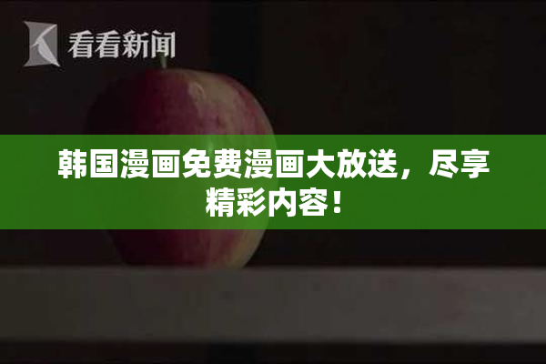 韩国漫画免费漫画大放送，尽享精彩内容！