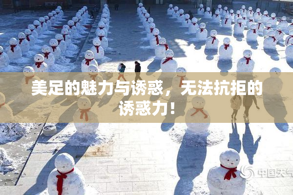 美足的魅力与诱惑，无法抗拒的诱惑力！