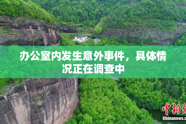 办公室内发生意外事件，具体情况正在调查中