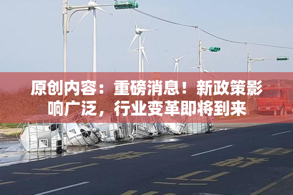 原创内容：重磅消息！新政策影响广泛，行业变革即将到来