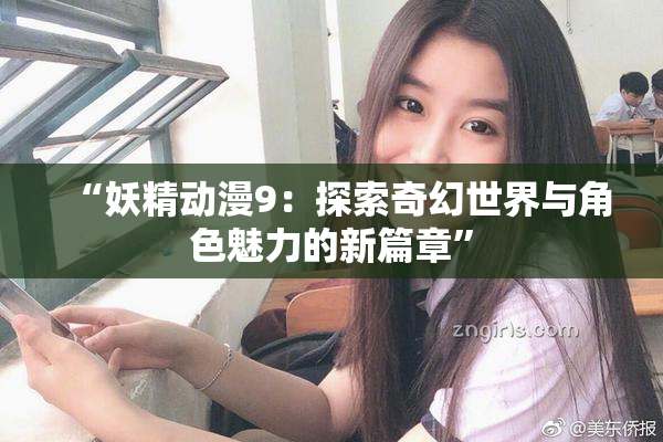 “妖精动漫9：探索奇幻世界与角色魅力的新篇章”