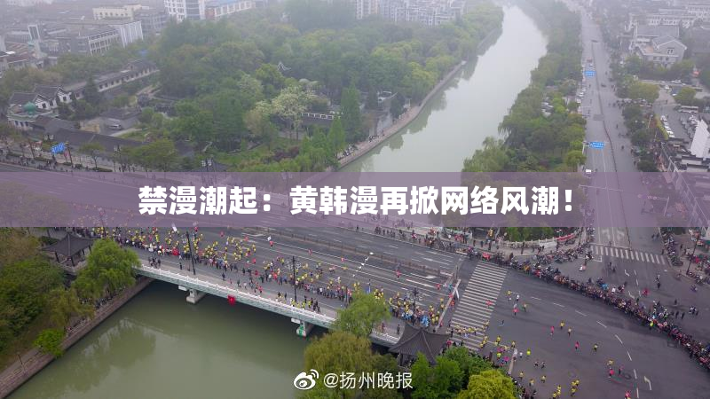 禁漫潮起：黄韩漫再掀网络风潮！