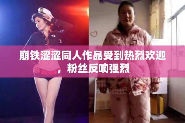 崩铁涩涩同人作品受到热烈欢迎，粉丝反响强烈