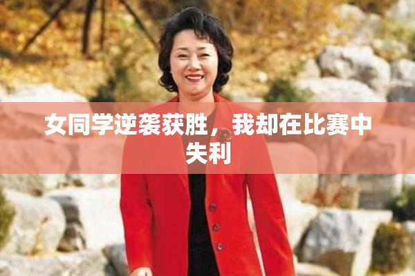 女同学逆袭获胜，我却在比赛中失利