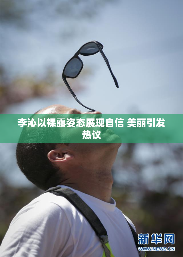 李沁以裸露姿态展现自信 美丽引发热议