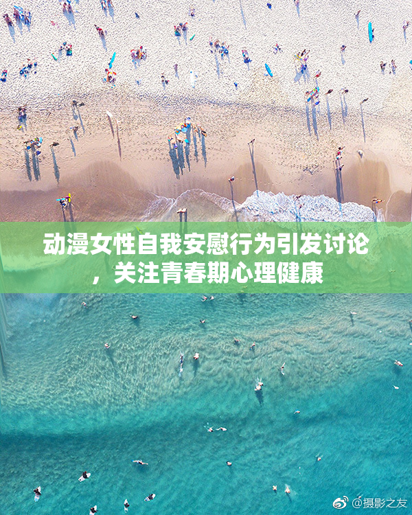 动漫女性自我安慰行为引发讨论，关注青春期心理健康