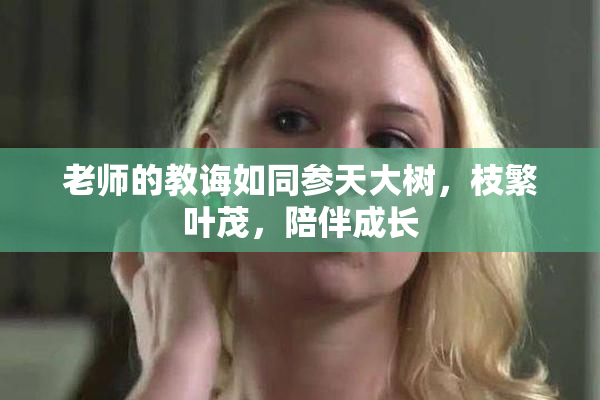 老师的教诲如同参天大树，枝繁叶茂，陪伴成长